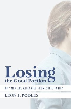 Losing the Good Portion: Why Men Are Alienated from Christianity - Podles, Leon J.