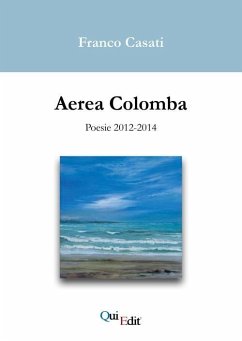 Aerea Colomba. Poesie 2012-2014 - Casati, Franco