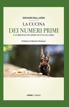 La cucina dei numeri primi. E le briciole di sapere diventano libro - Ballarini, Giovanni