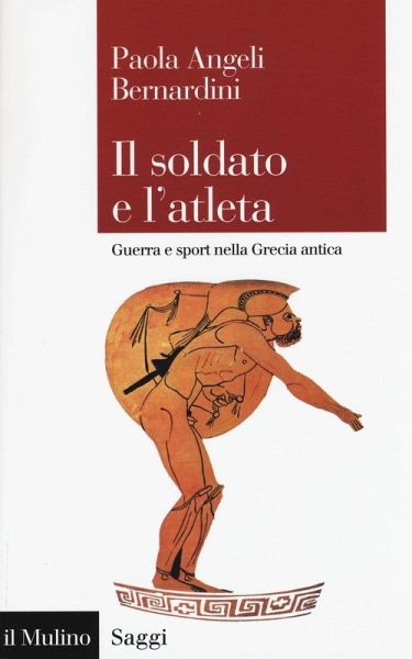 Il soldato e l'atleta. Guerra e sport nella Grecia antica Il soldato e l'atleta. Guerra e sport nella Grecia antica
