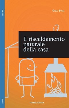 Riscaldamento naturale della casa. Guida ai sistemi di riscaldamento a fonti rinnovabili - Pahl, Greg