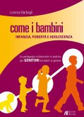 Come i bambini. Infanzia, pubertà e adolescenza. La pedagogia relazionale in pratica per genitori ed adulti in genere Come i bambini. Infanzia, pubertà e adolescenza. La pedagogia relazionale in pratica per genitori ed adulti in genere
