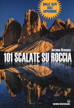 101 scalate su roccia. Dalle Alpi agli Appennini - Bernard, Antonio
