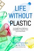 Life Without Plastic: The Practical Step-By-Step Guide to Avoiding Plastic to Keep Your Family and the Planet Healthy