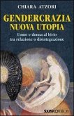 Gendercrazia, nuova utopia. Uomo e donna al bivio tra relazione o disintegrazione Gendercrazia, nuova utopia. Uomo e donna al bivio tra relazione o disintegrazione