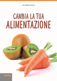 Cambia la tua alimentazione. Per prevenire le malattie e l'invecchiamento - Joyeux, Henry