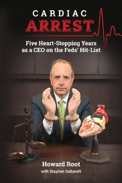 Cardiac Arrest: Five Heart-Stopping Years as a CEO on the Feds' Hit-List Volume 1 - Root, Howard; Saltarelli, Stephen