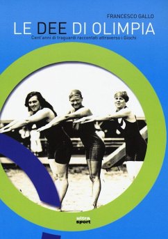 Le dee di Olimpia. Cent'anni di traguardi raccontati attraverso i Giochi - Gallo, Francesco