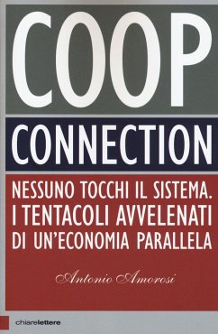 Coop connection. Nessuno tocchi il sistema. I tentacoli avvelenati di un'economia parallela - Amorosi, Antonio