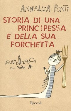 Storia di una principessa e della sua forchetta - Ponti, Annalisa Storia di una principessa e della sua forchetta - Ponti, Annalisa