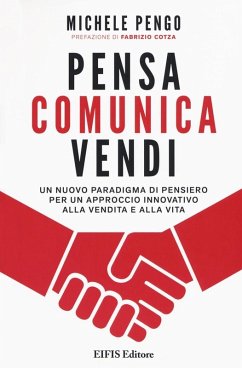 Pensa, comunica, vendi. Un nuovo paradigma di pensiero per un approccio innovativo alla vendita e alla vita - Pengo, Michele
