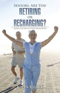 Seniors, Are You Retiring or Recharging? - Clark, John