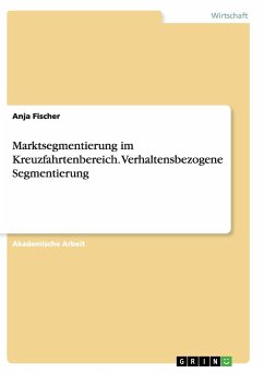 Marktsegmentierung im Kreuzfahrtenbereich. Verhaltensbezogene Segmentierung - Fischer, Anja