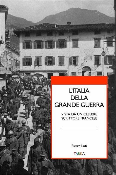 L' Italia della grande guerra. Vista da un celebre scrittore francese L' Italia della grande guerra. Vista da un celebre scrittore francese