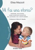 Mi fai una storia? Inventare, raccontare, vivere avventure fantastiche nel quotidiano con i nostri bambini Mi fai una storia? Inventare, raccontare, vivere avventure fantastiche nel quotidiano con i nostri bambini
