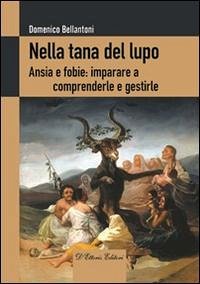 Nella tana del lupo. Ansie e fobie: imparare a comprenderle e gestirle - Bellantoni, Domenico