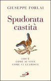Spudorata castità. Cos'è, come si vive, come ci guarisce Spudorata castità. Cos'è, come si vive, come ci guarisce