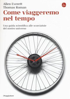 Cover Come viaggeremo nel tempo. Una guida scientifica alle scorciatoie del nostro universo