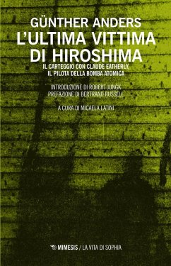 L' ultima vittima di Hiroshima. Il carteggio con Claude Eatherly, il pilota della bomba atomica - Anders, Günther