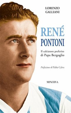 René Pontoni. Il calciatore preferito di papa Bergoglio - Galliani, Lorenzo