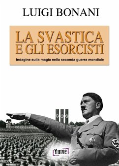 La svastica e gli esorcisti. Indagine sulla magia nella seconda guerra mondiale - Bonani, Luigi