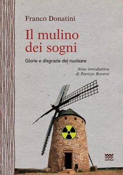 Il mulino dei sogni. Glorie e disgrazie del nucleare - Donatini, Franco Il mulino dei sogni. Glorie e disgrazie del nucleare - Donatini, Franco