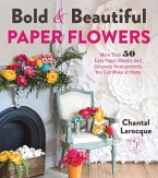 Bold & Beautiful Paper Flowers: More Than 50 Easy Paper Blooms and Gorgeous Arrangements You Can Make at Home