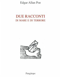 Due racconti di mare e di terrore: Manoscritto trovato in una bottiglia-A precipizio nel Maelstrom - Poe, Edgar Allan