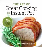 The Art of Great Cooking with Your Instant Pot: 80 Inspiring, Gluten-Free Recipes Made Easier, Faster and More Nutritious in Your Multi-Function Cooke