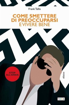 Come smettere di preoccuparsi e vivere bene - Tallis, Frank