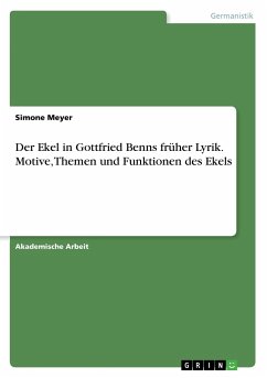 Der Ekel in Gottfried Benns früher Lyrik. Motive, Themen und Funktionen des Ekels - Meyer, Simone
