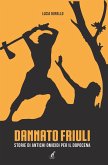 Dannato Friuli. Storie di antichi omicidi per il dopocena Dannato Friuli. Storie di antichi omicidi per il dopocena
