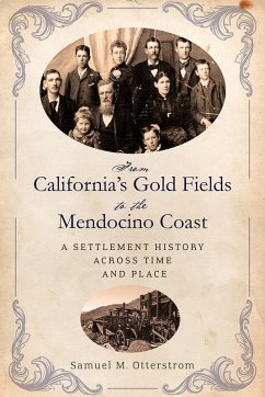 From California's Gold Fields to the Mendocino Coast: A Settlement History Across Time and Place - Otterstrom, Samuel M.