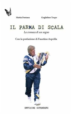 Il Parma di Scala. La cronaca di un sogno - Trupo, Guglielmo; Fontana, Mattia