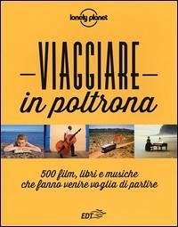 Cover Viaggiare in poltrona. 500 film, libri e musiche che fanno venire voglia di partire