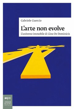 L' arte non evolve. L'universo immobile di Gino De Dominicis - Guercio, Gabriele L' arte non evolve. L'universo immobile di Gino De Dominicis - Guercio, Gabriele