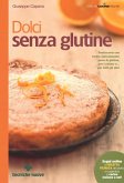 Dolci senza glutine. Pasticceria con farine naturalmente prive di glutine, per i celiaci e... per tutti gli altri Dolci senza glutine. Pasticceria con farine naturalmente prive di glutine, per i celiaci e... per tutti gli altri