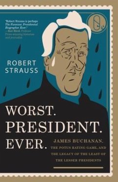 Worst. President. Ever.: James Buchanan, the POTUS Rating Game, and the Legacy of the Least of the Lesser Presidents - Strauss, Robert