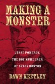 Making a Monster: Jesse Pomeroy, the Boy Murderer of 1870s Boston