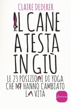Il cane a testa in giù. Le 23 posizioni di yoga che mi hanno cambiato la vita - Dederer, Claire