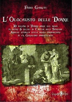 L' olocausto delle donne. 30 milioni di donne arse sul rogo in oltre 6 secoli di caccia alle streghe - Garuti, Fabio