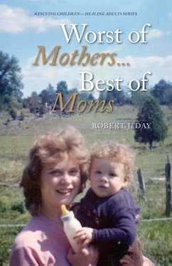 Worst of Mothers...Best of Moms: Rescuing Children-Healing Adults - Day, Robert J.