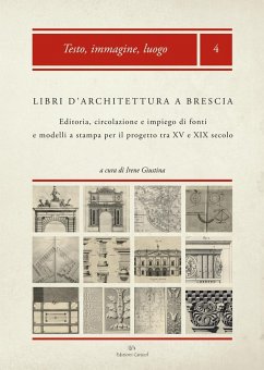 Libri d'architettura a Brescia. Editoria, circolazione e impiego di fonti e modelli a stampa per il progetto tra XV e XIX secolo Libri d'architettura a Brescia. Editoria, circolazione e impiego di fonti e modelli a stampa per il progetto tra XV e XIX secolo