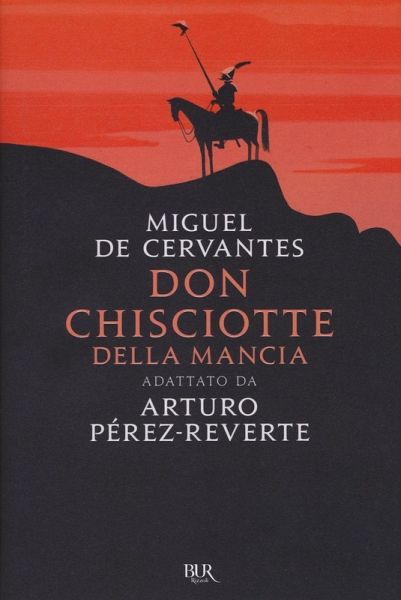 Don Chisciotte della Mancia. Adattato da Arturo Pérez-Reverte Don Chisciotte della Mancia. Adattato da Arturo Pérez-Reverte