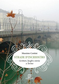 Strade d'inchiostro. Scrittori, luoghi e storia a Torino - Centini, Massimo