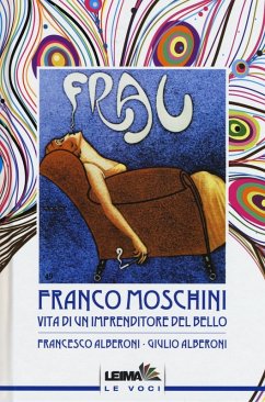 Franco Moschini. Vita di un imprenditore del bello - Alberoni, Francesco; Alberoni, Giulio Franco Moschini. Vita di un imprenditore del bello - Alberoni, Francesco; Alberoni, Giulio