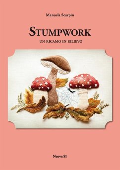 Stumpwork. Un ricamo in rilievo - Scarpin, Manuela