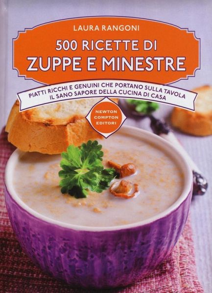 500 ricette di zuppe e minestre. Piatti ricchi e genuini che portano sulla tavola il sano sapore della cucina
