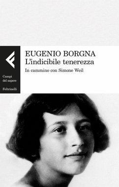 L' indicibile tenerezza. In cammino con Simone Weil - Borgna, Eugenio