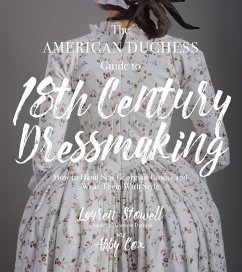 The American Duchess Guide to 18th Century Dressmaking - Stowell, Lauren; Cox, Abby